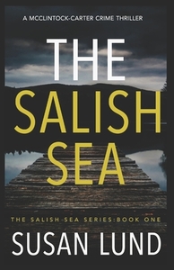 The Salish Sea: A McClintock-Carter Crime Thriller by Susan Lund