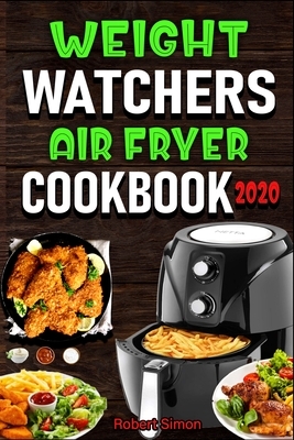 Weight W&#1072;t&#1089;h&#1077;r&#1109; &#1040;ir Fr&#1091;&#1077;r Cookbook 2020: The 100 Best Effortless Air Fryer Recipes for Beginners and Advance by Robert Simon