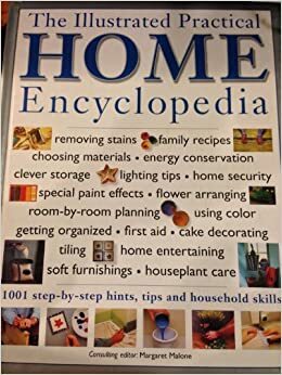 The Illustrated Practical Home Encyclopedia: 1001 Step-By-Step Hints, Tips and Household Skills by Margaret Malone