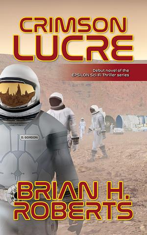 CRIMSON LUCRE: Debut novel of the EPSILON Sci-Fi Thriller series by Brian H. Roberts