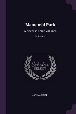 Mansfield Park: A Novel. in Three Volumes; Volume 3 by Jane Austen