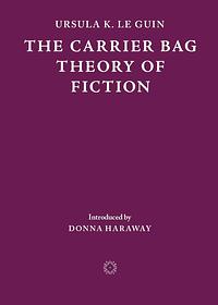 The Carrier Bag Theory of Fiction by Ursula K. Le Guin