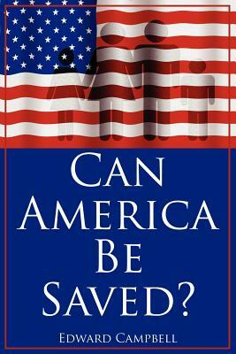 Can America Be Saved? by Edward Campbell