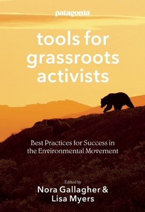 Patagonia Tools for Grassroots Activists: Best Practices for Success in the Environmental Movement by Yvon Chouinard, Lisa Myers, Nora Gallagher