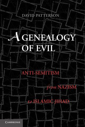 A Genealogy of Evil: Anti-Semitism from Nazism to Islamic Jihad by David Patterson