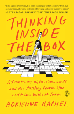 Thinking Inside the Box: Adventures with Crosswords and the Puzzling People Who Can't Live Without Them by Adrienne Raphel