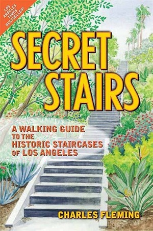 Secret Stairs: A Walking Guide to the Historic Staircases of Los Angeles by Charles Fleming