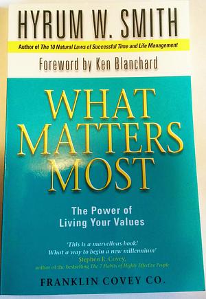 What Matters Most : The Power of Living Your Values by Hyrum W. Smith, Hyrum W. Smith