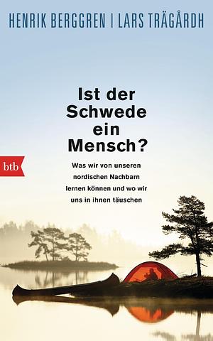 Ist der Schwede ein Mensch?: Was wir von unseren nordischen Nachbarn lernen können und wo wir uns in ihnen täuschen by Henrik Berggren, Lars Trägårdh