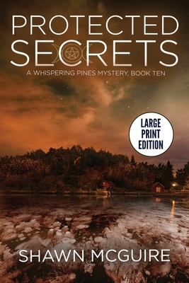 Protected Secrets: A Whispering Pines Mystery, Book Ten by Shawn McGuire