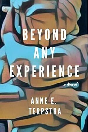 Beyond Any Experience by Anne E. Terpstra