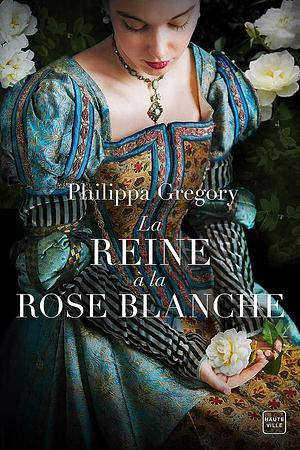 La reine à la rose blanche by Philippa Gregory