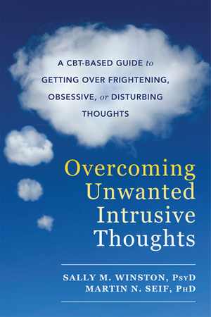 Overcoming Unwanted Intrusive Thoughts: A CBT-Based Guide to Getting Over Frightening, Obsessive, or Disturbing Thoughts by Sally M. Winston, Martin N. Seif