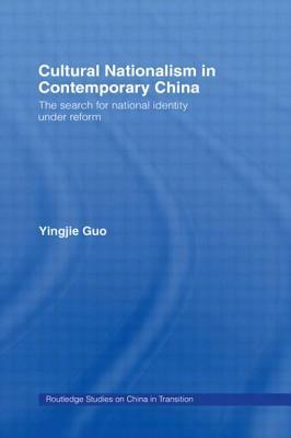 Cultural Nationalism in Contemporary China: The Search for National Identity Under Reform by Yingjie Guo