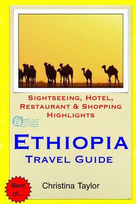 Ethiopia Travel Guide: Sightseeing, Hotel, Restaurant & Shopping Highlights by Christina Taylor