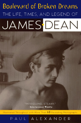 Boulevard of Broken Dreams: The Life, Times and Legend of James Dean by Paul Alexander