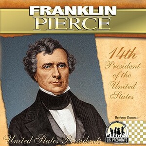 Franklin Pierce: 14th President of the United States by Breann Rumsch