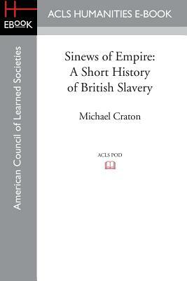 Sinews of Empire: A Short History of British Slavery by Michael Craton