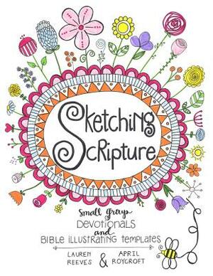 Sketching Scripture: Small Group Devotionals and Bible Illustrating Templates by Lauren Reeves