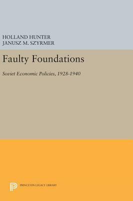 Faulty Foundations: Soviet Economic Policies, 1928-1940 by Holland Hunter, Janusz M. Szyrmer