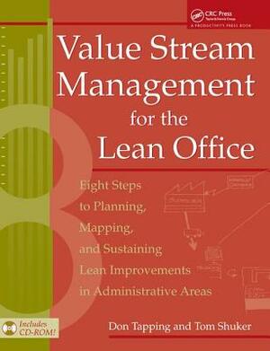 Value Stream Management for the Lean Office: Eight Steps to Planning, Mapping, & Sustaining Lean Improvements in Administrative Areas by Don Tapping