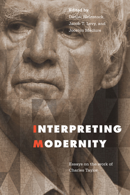 Interpreting Modernity: Essays on the Work of Charles Taylor by Daniel Weinstock