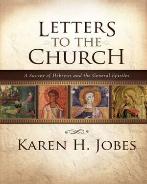 Letters to the Church: A Survey of Hebrews and the General Epistles by Karen H. Jobes