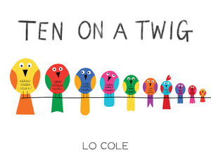 Ten on a Twig: An Interactive Counting and Bedtime Book for Toddlers by Lo Cole