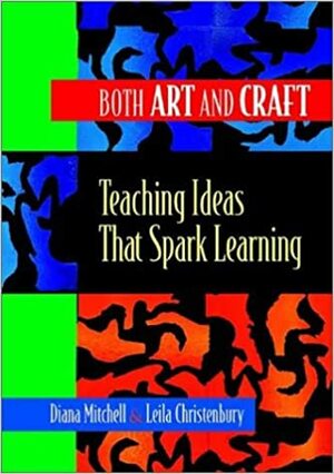 Both Art and Craft: Teaching Ideas That Spark Learning by Diana Mitchell, Leila Christenbury