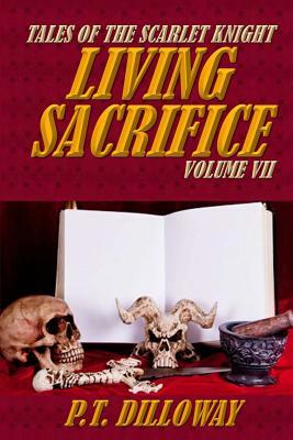 Living Sacrifice (Tales of the Scarlet Knight #7) by P.T. Dilloway