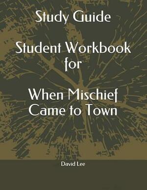 Study Guide Student Workbook for When Mischief Came to Town by David Lee