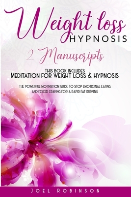 Weight Loss Hypnosis: 2 MANUSCRIPTS: this book includes MEDITATION FOR WEIGHT LOSS & HYPNOSIS The Powerful Motivation Guide To Stop Emotiona by Joel Robinson