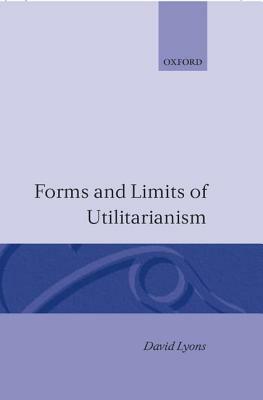 Forms and Limits of Utilitarianism by David Lyons