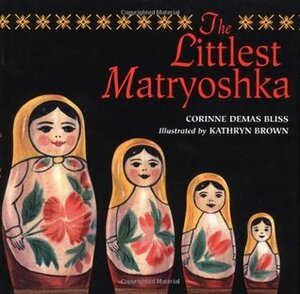 The Littlest Matryoshka by Corinne Demas Bliss, Kathryn Brown