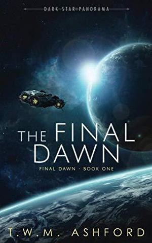 The Final Dawn: by T.W.M. Ashford, T.W.M. Ashford