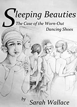 Sleeping Beauties: The Case of the Worn-Out Dancing Shoes by Sarah Wallace