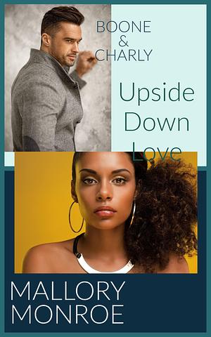 Boone & Charly: Upside Down Love by Mallory Monroe, Mallory Monroe