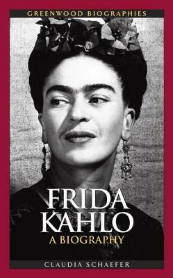 Frida Kahlo: A Biography by Claudia Schaefer