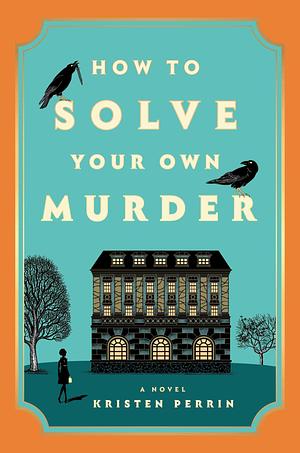 How to Solve Your Own Murder by Kristen Perrin