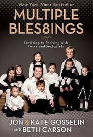 Multiple Blessings - Surviving to Thriving with Twins and Sextuplets by Kate Gosselin, Beth Carson, Jon Gosselin, Jon Gosselin