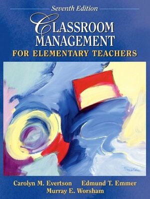 Classroom Management for Elementary Teachers by Murray E. Worsham, Carolyn M. Evertson, Edmund T. Emmer