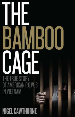 The Bamboo Cage: The True Story of US POWs Left Behind in Southeast Asia After the Vietnam War by Nigel Cawthorne