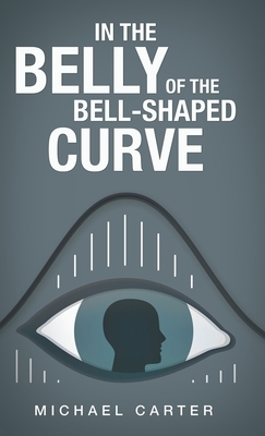 In the Belly of the Bell-Shaped Curve by Michael Carter