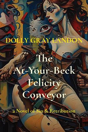 The At-Your-Beck Felicity Conveyor: a Novel of Sin & Retribution  by Dolly Gray Landon