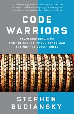Code Warriors: Nsa's Codebreakers and the Secret Intelligence War Against the Soviet Union by Stephen Budiansky