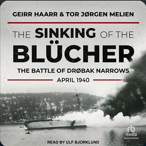 The Sinking of the Blücher: The Battle of Drøbak Narrows, April 1940 by Tor Jørgen Melien, Geirr H. Haarr