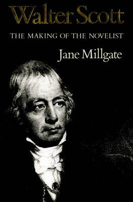 Walter Scott: The Making of the Novelist by Jane Millgate