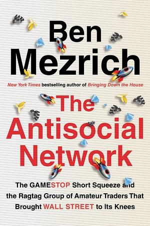 The Antisocial Network: The True Story of a Ragtag of Amateur Investors, Gamers, and Internet Trolls Who Brought Wall Street to Its Knees by Ben Mezrich