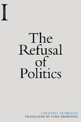 The Refusal of Politics by Laurent Dubreuil