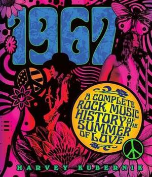 1967: A Complete Rock Music History of the Summer of Love by Harvey Kubernik